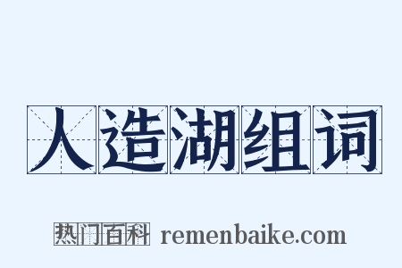 人造湖组词是什么意思的图片